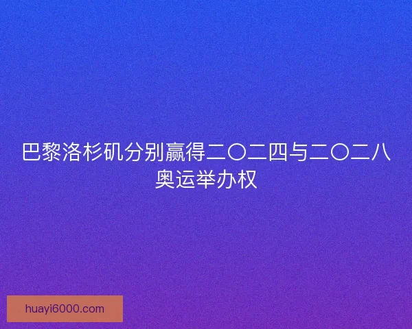 巴黎洛杉矶分别赢得二〇二四与二〇二八奥运举办权