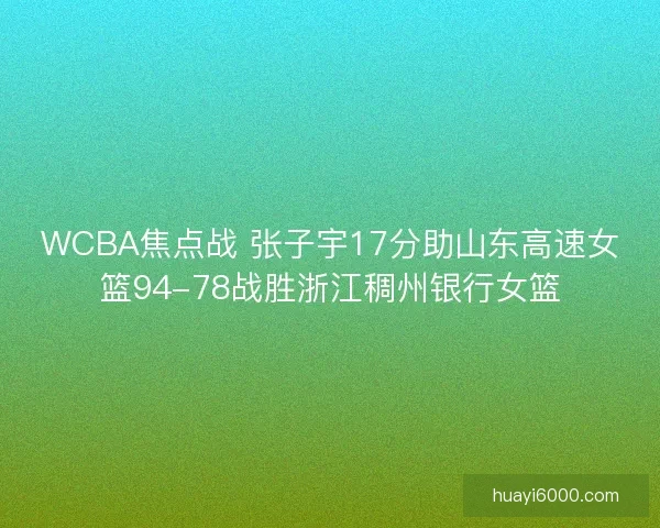 WCBA焦点战 张子宇17分助山东高速女篮94-78战胜浙江稠州银行女篮